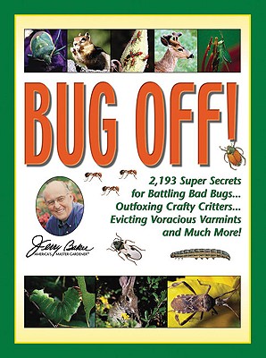 Jerry Baker's Bug Off!: 2,193 Super Secrets for Battling Bad Bugs... Outfoxing Crafty Critters... Evicting Voracious Varmints and Much More! - Baker, Jerry