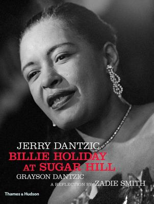 Jerry Dantzic: Billie Holiday at Sugar Hill: With a Reflection by Zadie Smith - Dantzic, Jerry, and Dantzic, Grayson (Text by), and Smith, Zadie (Introduction by)