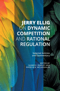 Jerry Ellig on Dynamic Competition and Rational Regulation: Selected Articles and Commentary