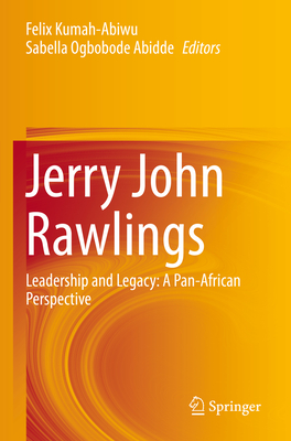 Jerry John Rawlings: Leadership and Legacy: A Pan-African Perspective - Kumah-Abiwu, Felix (Editor), and Abidde, Sabella Ogbobode (Editor)
