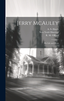 Jerry McAuley: His Life and Work - Prime, S Irenus, and Hatch, A S, and Offord, R M