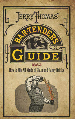 Jerry Thomas' Bartenders Guide: How to Mix All Kinds of Plain and Fancy Drinks - Thomas, Jerry, Dr.