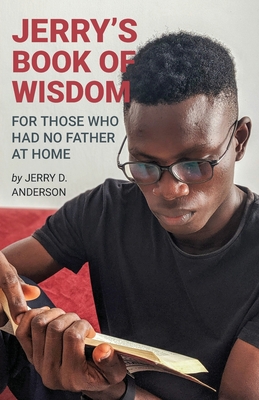 Jerry's Book of Wisdom: For Those Who Had No Father at Home - Anderson, Jerry D