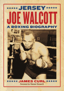 Jersey Joe Walcott: A Boxing Biography