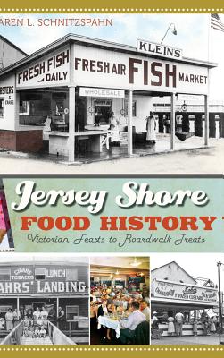Jersey Shore Food History: Victorian Feasts to Boardwalk Treats - Schnitzspahn, Karen L, and Buchholz, Margaret Thomas (Foreword by)