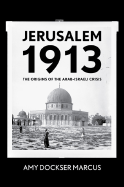 Jerusalem 1913: The Origins of the Arab-Israeli Conflict - Marcus, Amy Dockser