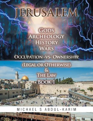 Jerusalem Gods Archeology History Wars Occupation vs Ownership (legal or otherwise) & The Law Book 1 - Abdul-Karim, Michael