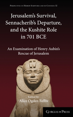 Jerusalem's Survival, Sennacherib's Departure, and the Kushite Role in 701 BCE: An Examination of Henry Aubin's Rescue of Jerusalem - Bellis, Alice Ogden (Editor)