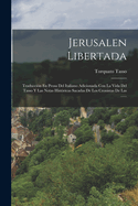 Jerusalen Libertada: Traduccion En Prosa del Italiano Adicionada Con La Vida del Tasso y Las Notas Historicas Sacadas de Los Cronistas de Las ......