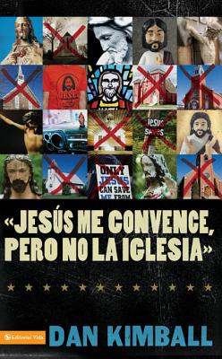 Jess Los Convence, Pero La Iglesia No: Perspectivas de Una Generaci?n Emergente - Kimball, Dan