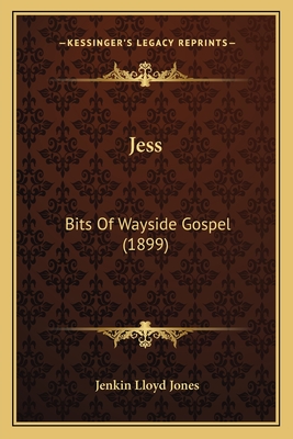 Jess: Bits Of Wayside Gospel (1899) - Jones, Jenkin Lloyd