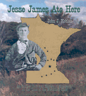 Jesse James Ate Here: An Outlaw Tour and History of Minnesota at the Time of the Northfield Raid