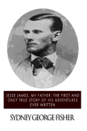 Jesse James, My Father: The First and Only True Story of His Adventures Ever Written