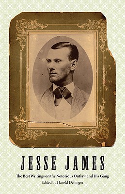 Jesse James: The Best Writings on the Notorious Outlaw and His Gang - Dellinger, Harold (Editor)