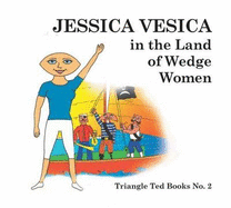 Jessica Vesica in the Land of the Wedge Women: Triangle Ted Books Number 2