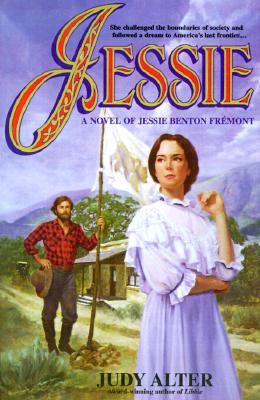 Jessie: A Novel Based on the Life of Jessie Benton Fremont - Alter, Judy, PH.D, and J Alter