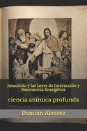 Jesucristo y las Leyes de Interacci?n y Resonancia Energ?tica: ciencia an?mica profunda