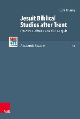 Jesuit Biblical Studies After Trent: Franciscus Toletus & Cornelius a Lapide - Murray, Luke, and Brown, Christopher B, and Frank, Gunter