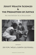 Jesuit Health Sciences & the Promotion of Justice - Welie, Jos V M (Editor), and Kissell, Judith Lee (Editor)