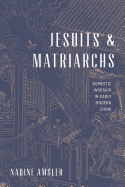 Jesuits and Matriarchs: Domestic Worship in Early Modern China