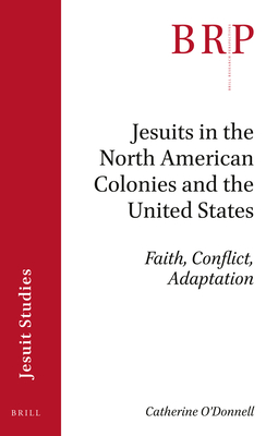 Jesuits in the North American Colonies and the United States: Faith, Conflict, Adaptation - O'Donnell, Catherine