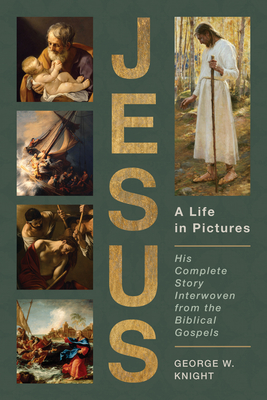 Jesus, a Life in Pictures: His Complete Story Interwoven from the Biblical Gospels - Knight, George W