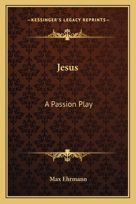 Jesus: A Passion Play - Ehrmann, Max