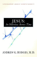 Jesus: An Interview Across Time: A Psychiatrist Looks at Christ's Humanity - Hodges, Andrew G, M.D.