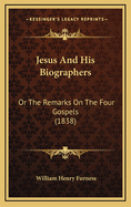Jesus and His Biographers: Or the Remarks on the Four Gospels (1838)