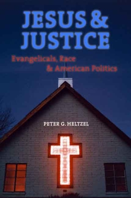 Jesus and Justice: Evangelicals, Race, and American Politics - Heltzel, Peter Goodwin