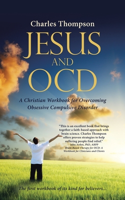 Jesus and Ocd: A Christian Workbook for Overcoming Obsessive Compulsive Disorder - Thompson, Charles