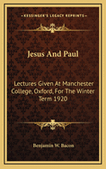 Jesus and Paul: Lectures Given at Manchester College, Oxford, for the Winter Term, 1920