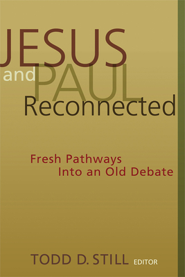 Jesus and Paul Reconnected: Fresh Pathways Into an Old Debate - Still, Todd D (Editor)