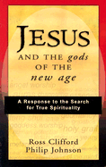 Jesus and the Gods of the New Age - Clifford, Ross, and Johnson, Philip