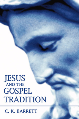 Jesus and the Gospel Tradition - Barrett, C K