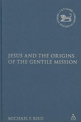 Jesus and the Origins of the Gentile Mission - Bird, Michael F, and Keith, Chris (Editor)