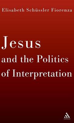 Jesus and the Politics of Interpretation - Fiorenza, Elisabeth Schssler