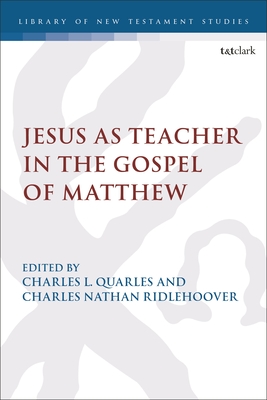 Jesus as Teacher in the Gospel of Matthew - Ridlehoover, Charles Nathan, Dr. (Editor), and Quarles, Charles, Dr. (Editor)