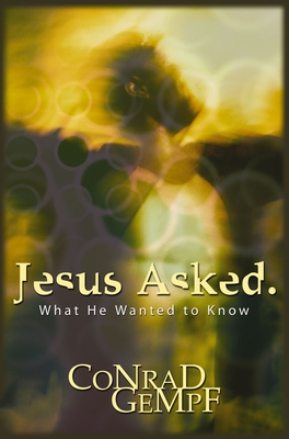 Jesus Asked: What He Wanted to Know - Gempf, Conrad