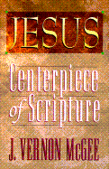 Jesus: Centerpiece of Scripture - McGee, J Vernon, Dr.
