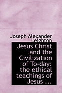 Jesus Christ and the Civilization of To-day: The Ethical Teachings of Jesus