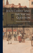 Jesus Christ and the Social Question: An Examination of the Teaching of Jesus in Its Relation