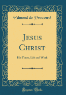 Jesus Christ: His Times, Life and Work (Classic Reprint)