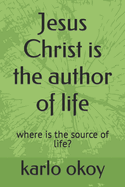 Jesus Christ is the author of life: where is the source of life?