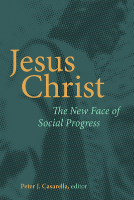 Jesus Christ: The New Face of Social Progress - Casarella, Peter J (Editor)