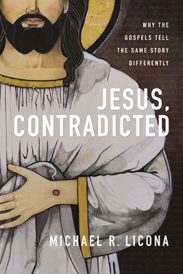 Jesus, Contradicted: Why the Gospels Tell the Same Story Differently - Licona, Michael R