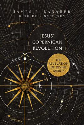 Jesus' Copernican Revolution: The Revelation of Divine Mercy - Danaher, James P