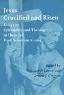 Jesus Crucified and Risen: Essays in Spirituality and Theology in Honor of Dom Sebastian Moore