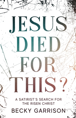 Jesus Died for This?: A Satirist's Search for the Risen Christ - Garrison, Becky