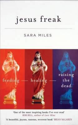 Jesus Freak: Feeding - Healing - Raising the Dead - Miles, Sara